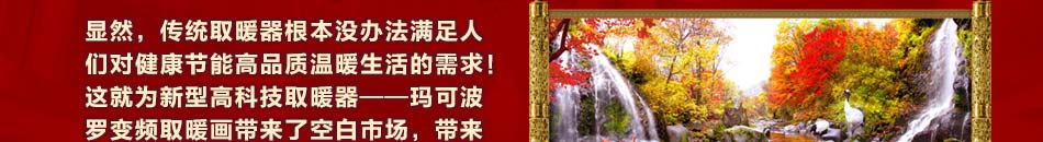 瑪可波羅變頻取暖畫加盟優勢多，利潤可觀。選擇瑪可波羅變頻取暖畫加盟，輕松走上致富路。